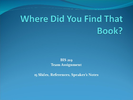 BIS 219 Week 5, Assignment, Where Did You Find That Book Presentation