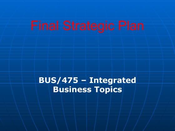 BUS 475 Week 5 Assignment, Strategic Presentation