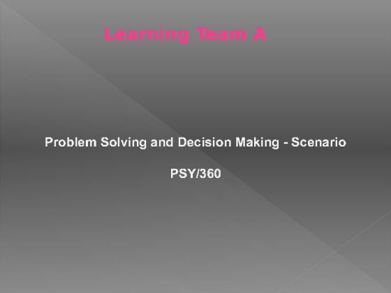 10 PSY 360 Week 5 Learning Team Problem Solving and Decision Making...