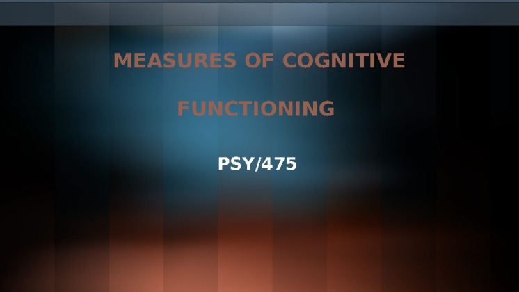 PSY 475 Week 4 Learning Team Measures of Cognitive Functioning Presentation