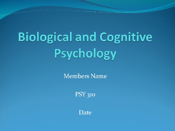 PSY 310 Week 5 Learning Team Biological and Cognitive Psychology...