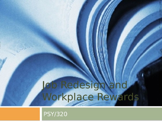 PSY 320 Week 4 Individual Job Redesign and Workplace Rewards Ass Part 2...