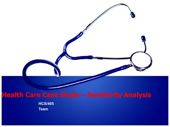HCS 405 Week 5 Team Assignment Health Care Case Study Sensitivity...