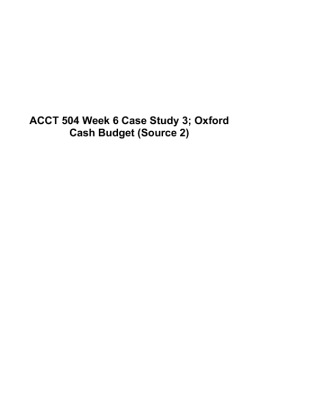 ACCT 504 Week 6 Case Study 3; Oxford Cash Budget (Source 2)