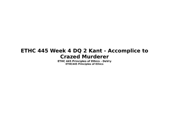 ETHC 445 Week 4 DQ 2 Kant   Accomplice to Crazed Murderer