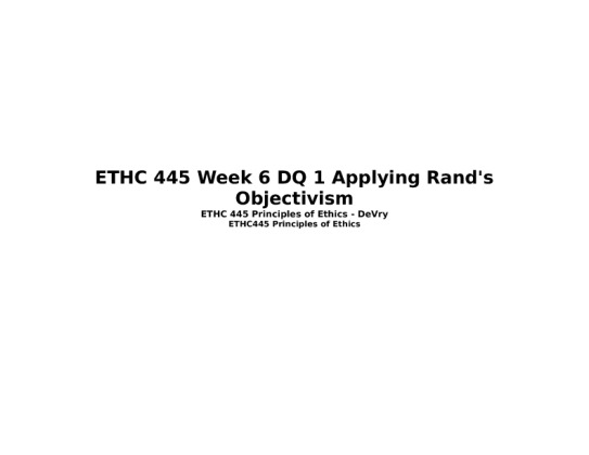 ETHC 445 Week 6 DQ 1 Applying Rand's Objectivism