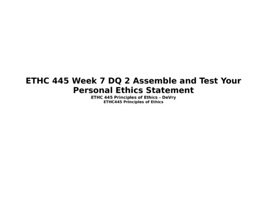 ETHC 445 Week 7 DQ 2 Assemble and Test Your Personal Ethics Statement
