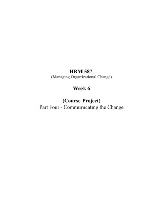 HRM 587 Week 6 Course Project Managing Organizational Change Part 4;...