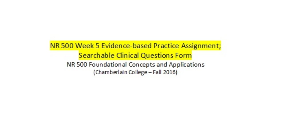 NR 500 Week 5 Evidence based Practice Assignment; Searchable Clinical...