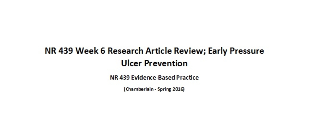 NR 439 Week 6 Research Article Review; Early Pressure Ulcer Prevention