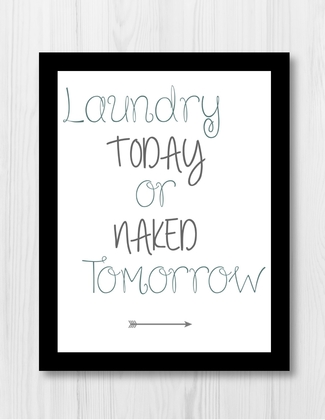 Laundry Today or Naked Tomorrow Printable