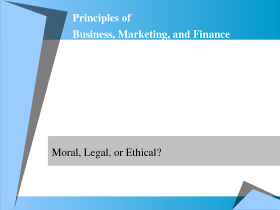 Principles of Business, Marketing, and Finance:  Moral, Legal, or Ethical