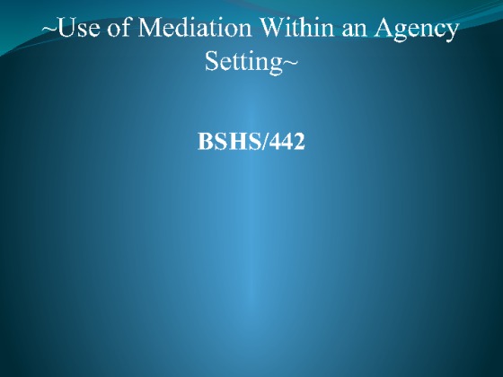 BSHS 442 Week 5 Learning Team Assignment Use of Mediation Within an...