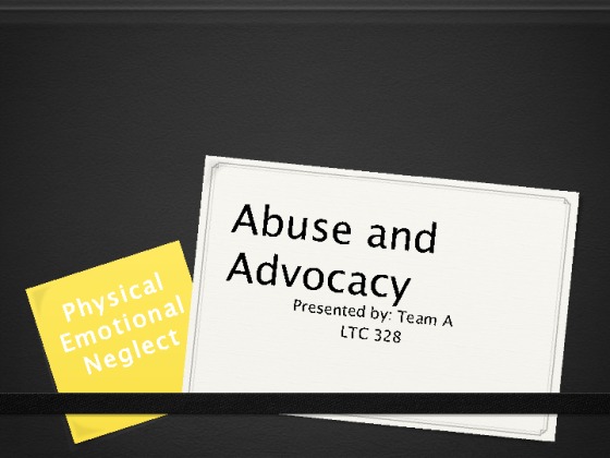 LTC 328 Week 5 Team Assignment Abuse and Advocacy Presentation