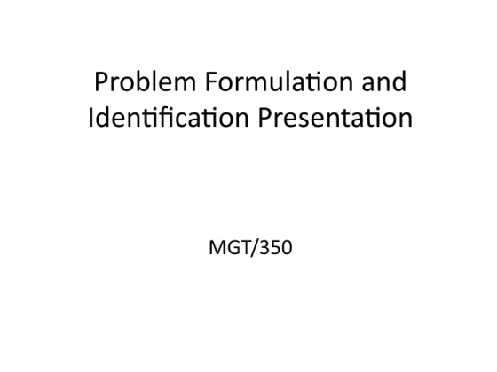 MGT 350 Week 4 LT Problem Formulation Presentation