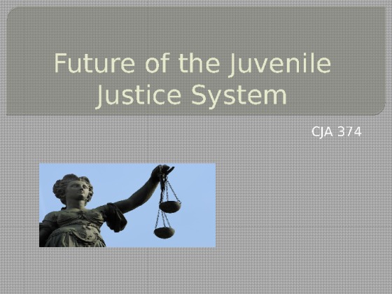 CJA 374 week 5 Team Assignment Future of Juvenile Justice System...