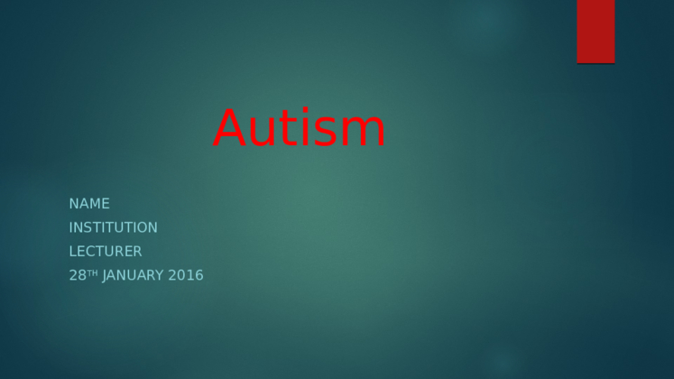Autism  Using 8 10 slides, present information that will give the...