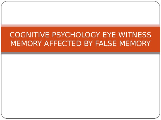COGNITIVE PSYCHOLOGY EYE WITNESS MEMORY AFFECTED BY FALSE MEMORY...