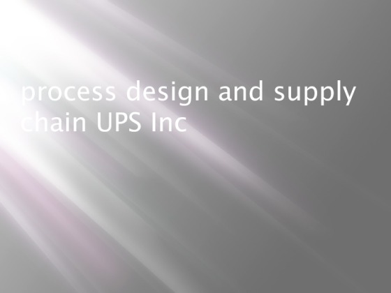 process design and supply chain UPS Inc Presentation