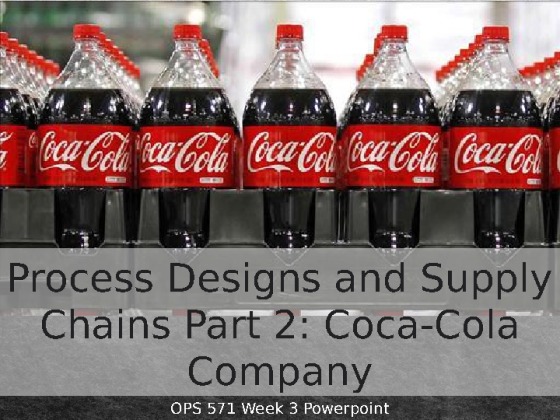 OPS 571 Week 3 Process Designs and Supply Chains Powerpoint Part 2...