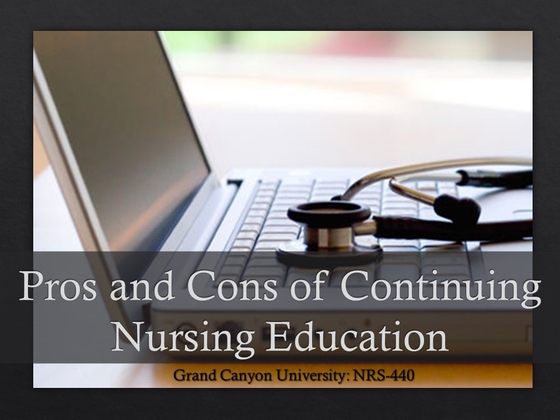 NRS 440V Week 4 Pros and Cons of Continuing Nursing Education Power...