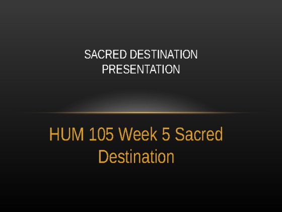   HUM 105 Week 5 Sacred Destination [15 Slides  Speaker notes]