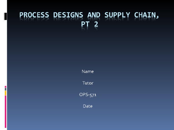  OPS 571 Week 3 Assignment Process Designs and Supply Chains, PPT 2 ...