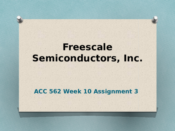 ACC 562 Week 10 Assignment 3 - Freescale Semiconductors, Inc.