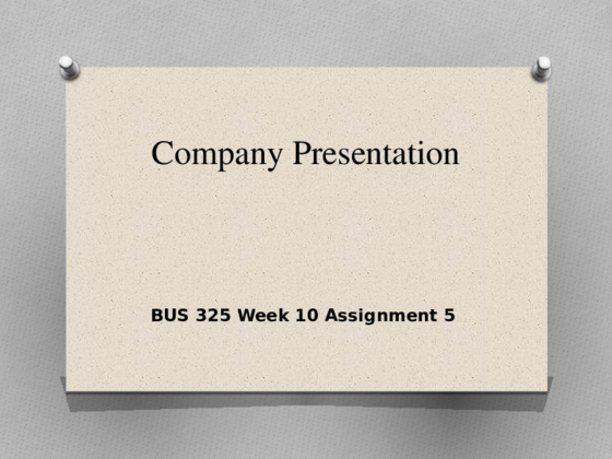 BUS 325 Week 10 Assignment 5   Company Presentation