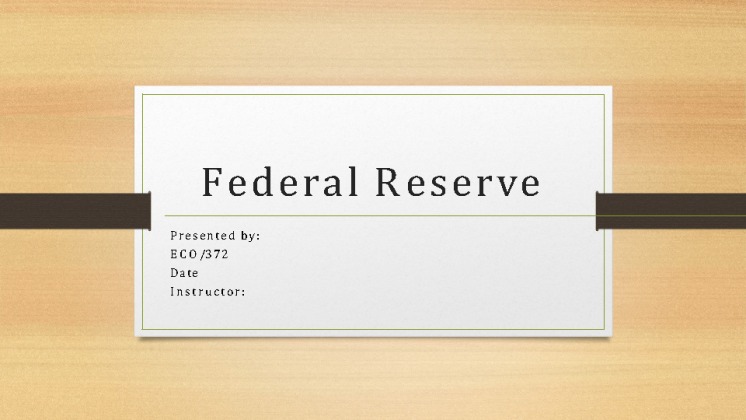 ECO 372 Week 4 Individual Federal Reserve Presentation