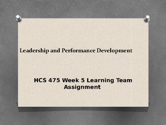 HCS 475 Week 5 Learning Team Assignment - Leadership and Performance...