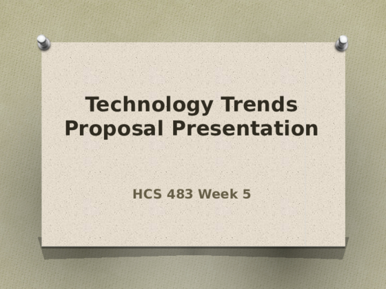 HCS 483 Week 5 Technology Trends Proposal Presentation