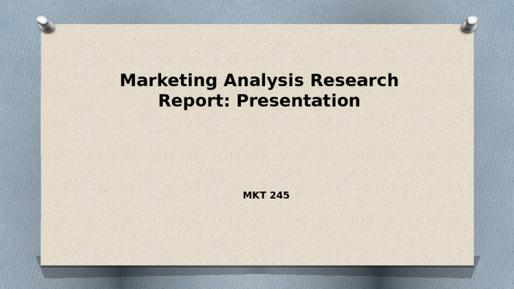 MKT 245 Week 7 Marketing Analysis Research Report: Presentation