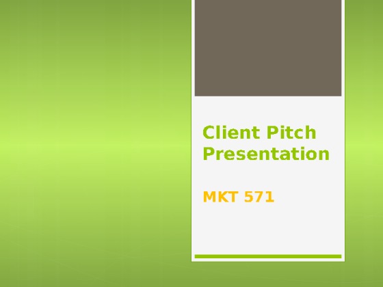 MKT 571 Week 5 Individual Assignment Client Pitch Presentation