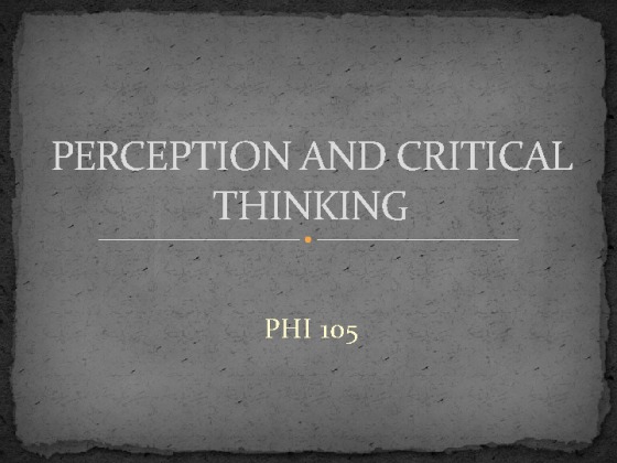 PHI 105 Week 2 Perception and Critical Thinking Presentation